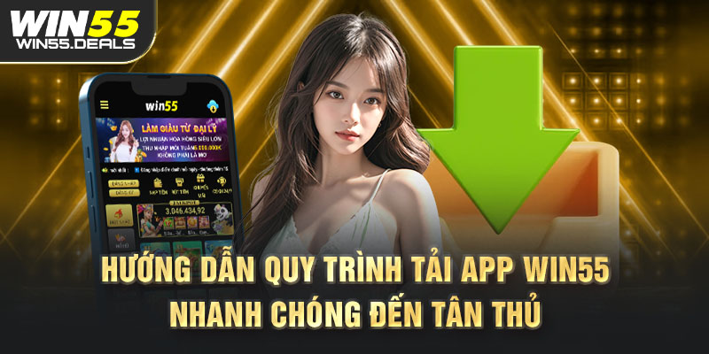 Hướng dẫn quy trình tải app Win55 nhanh chóng đến tân thủ