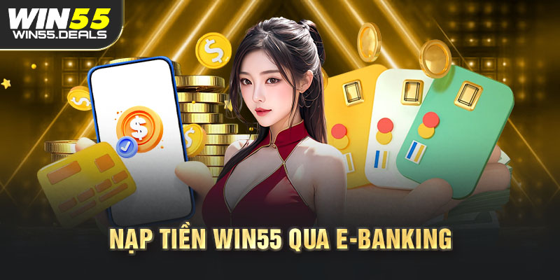 Nạp tiền Win55 qua E-Banking